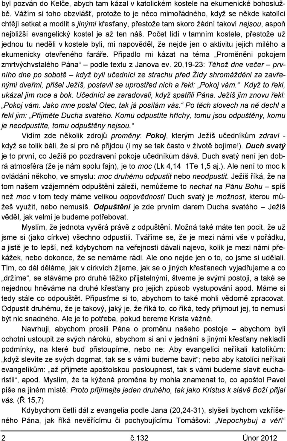 až ten náš. Počet lidí v tamním kostele, přestože už jednou tu neděli v kostele byli, mi napověděl, že nejde jen o aktivitu jejich milého a ekumenicky otevřeného faráře.