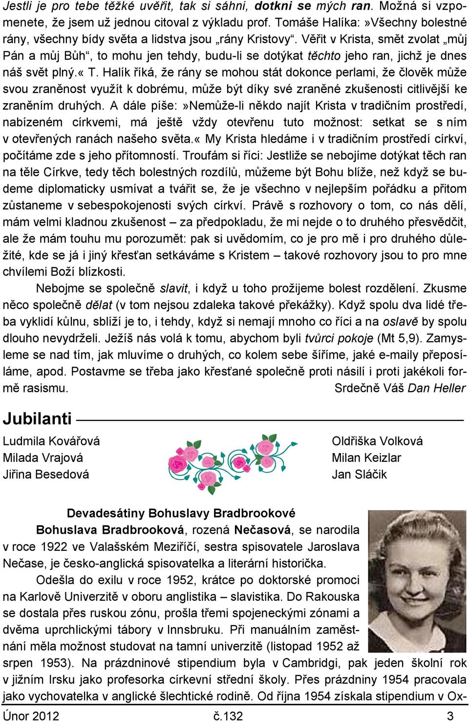 Věřit v Krista, smět zvolat můj Pán a můj Bůh, to mohu jen tehdy, budu-li se dotýkat těchto jeho ran, jichž je dnes náš svět plný.«t.