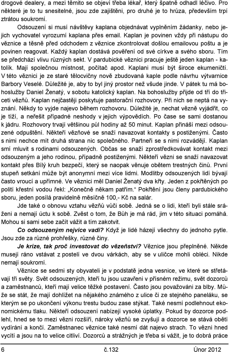 Kaplan je povinen vždy při nástupu do věznice a těsně před odchodem z věznice zkontrolovat došlou emailovou poštu a je povinen reagovat. Každý kaplan dostává pověření od své církve a svého sboru.