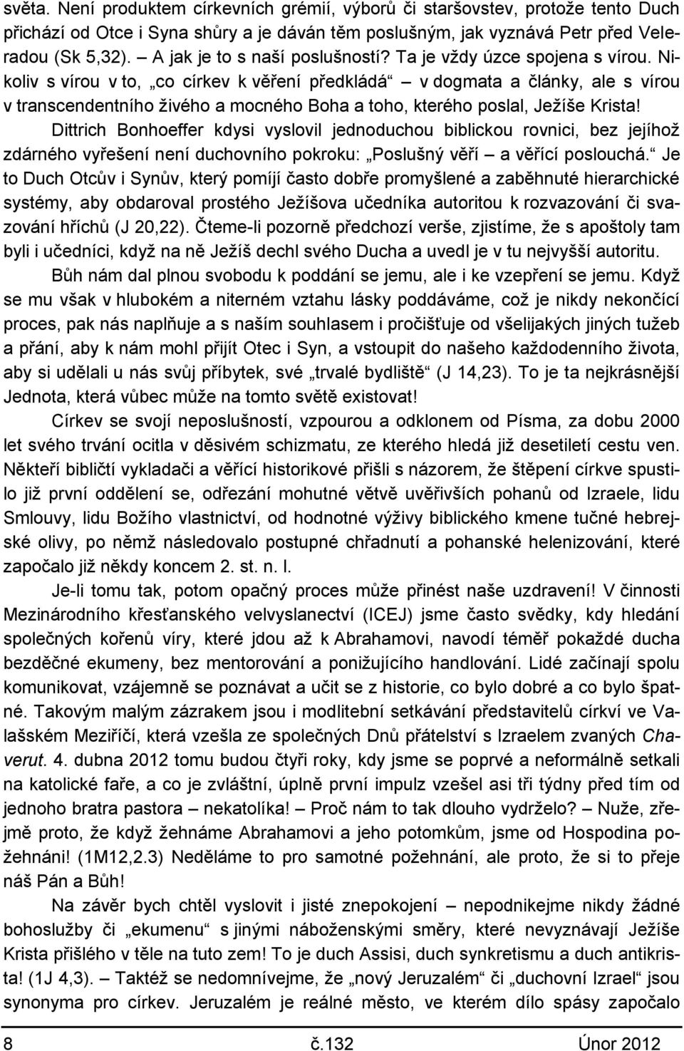 Nikoliv s vírou v to, co církev k věření předkládá v dogmata a články, ale s vírou v transcendentního živého a mocného Boha a toho, kterého poslal, Ježíše Krista!