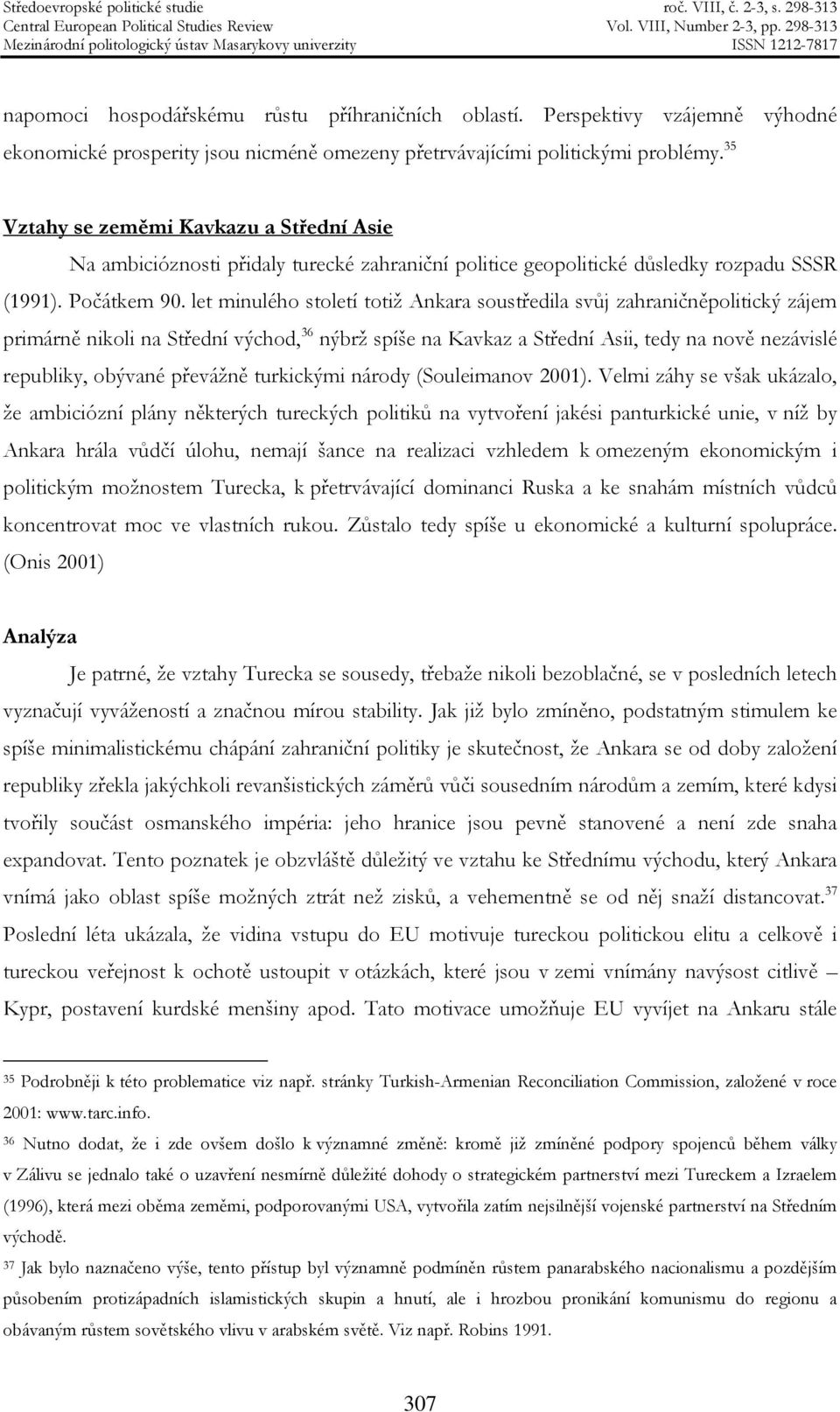 let minulého století totiž Ankara soustředila svůj zahraničněpolitický zájem primárně nikoli na Střední východ, 36 nýbrž spíše na Kavkaz a Střední Asii, tedy na nově nezávislé republiky, obývané