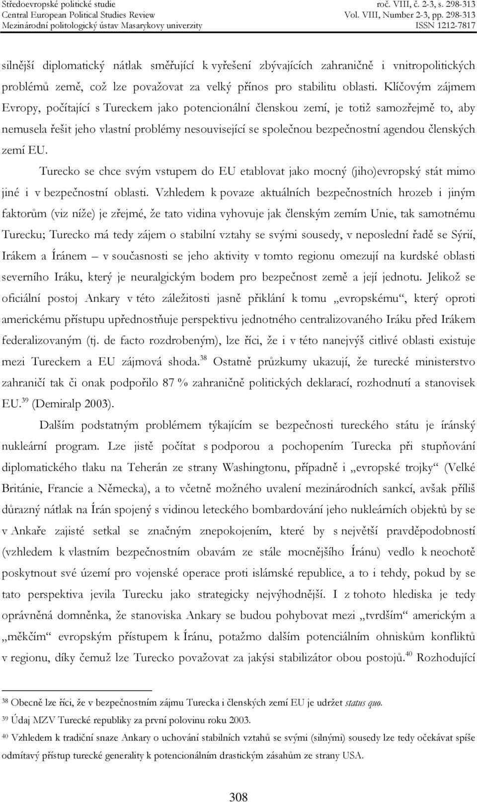 členských zemí EU. Turecko se chce svým vstupem do EU etablovat jako mocný (jiho)evropský stát mimo jiné i v bezpečnostní oblasti.