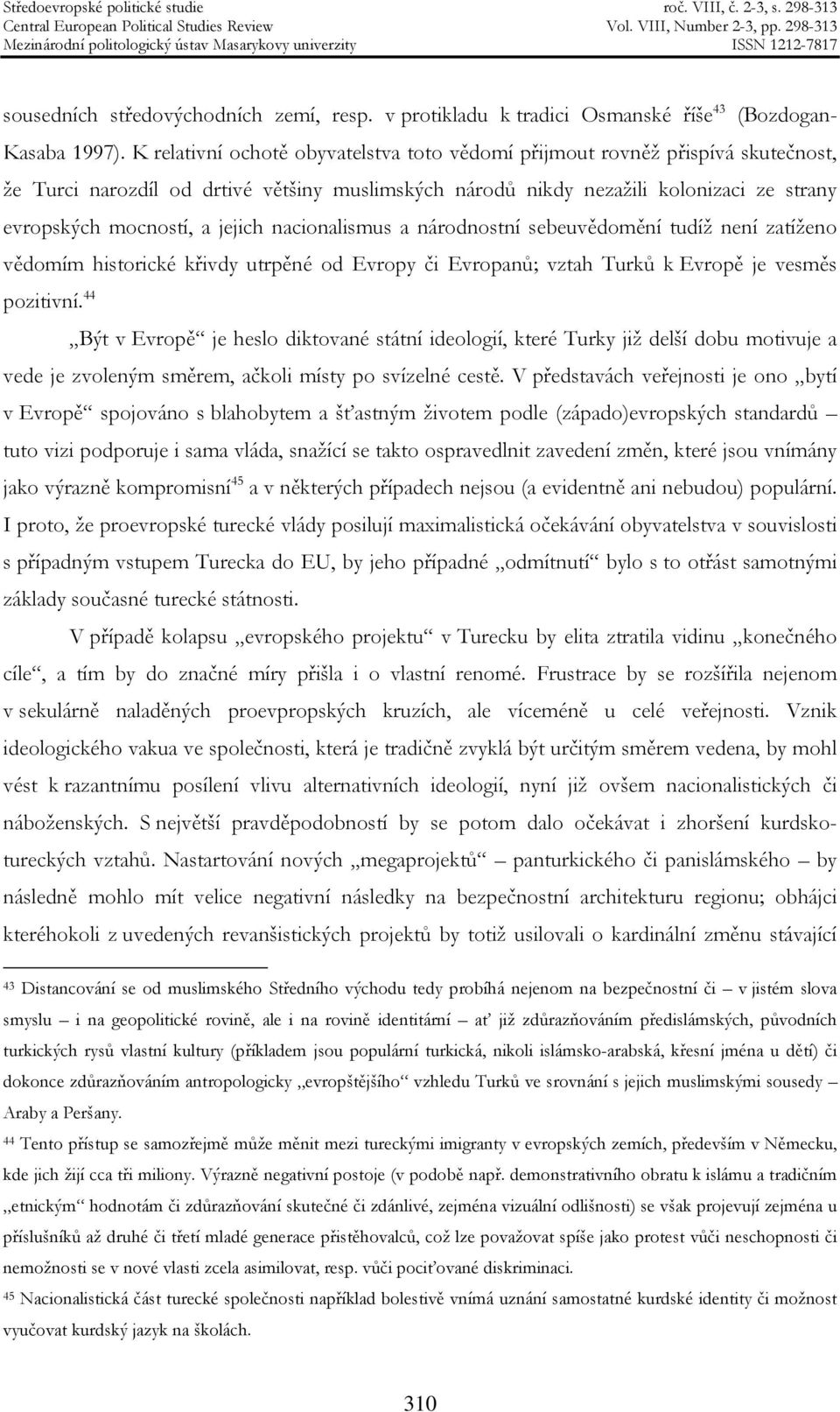 jejich nacionalismus a národnostní sebeuvědomění tudíž není zatíženo vědomím historické křivdy utrpěné od Evropy či Evropanů; vztah Turků k Evropě je vesměs pozitivní.