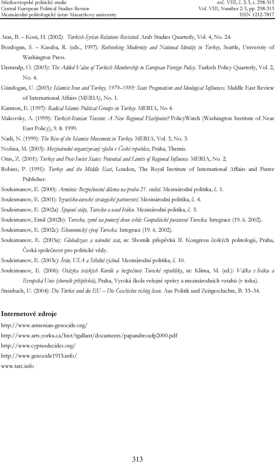 Turkish Policy Quarterly, Vol. 2, No. 4. Gündogan, U. (2003): Islamist Iran and Turkey, 1979 1989: State Pragmatism and Ideological Influences. Middle East Review of International Affairs (MERIA), No.