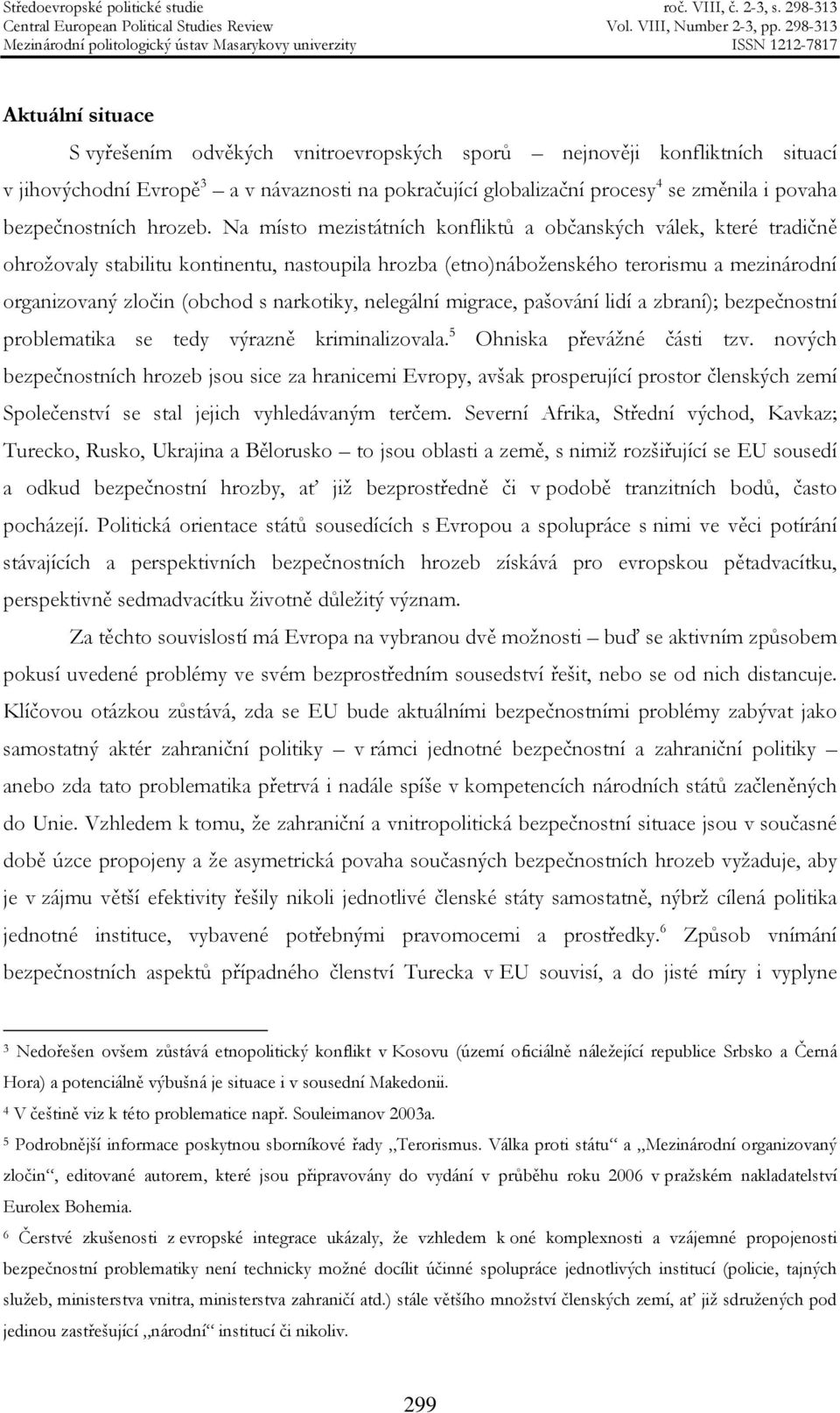 Na místo mezistátních konfliktů a občanských válek, které tradičně ohrožovaly stabilitu kontinentu, nastoupila hrozba (etno)náboženského terorismu a mezinárodní organizovaný zločin (obchod s