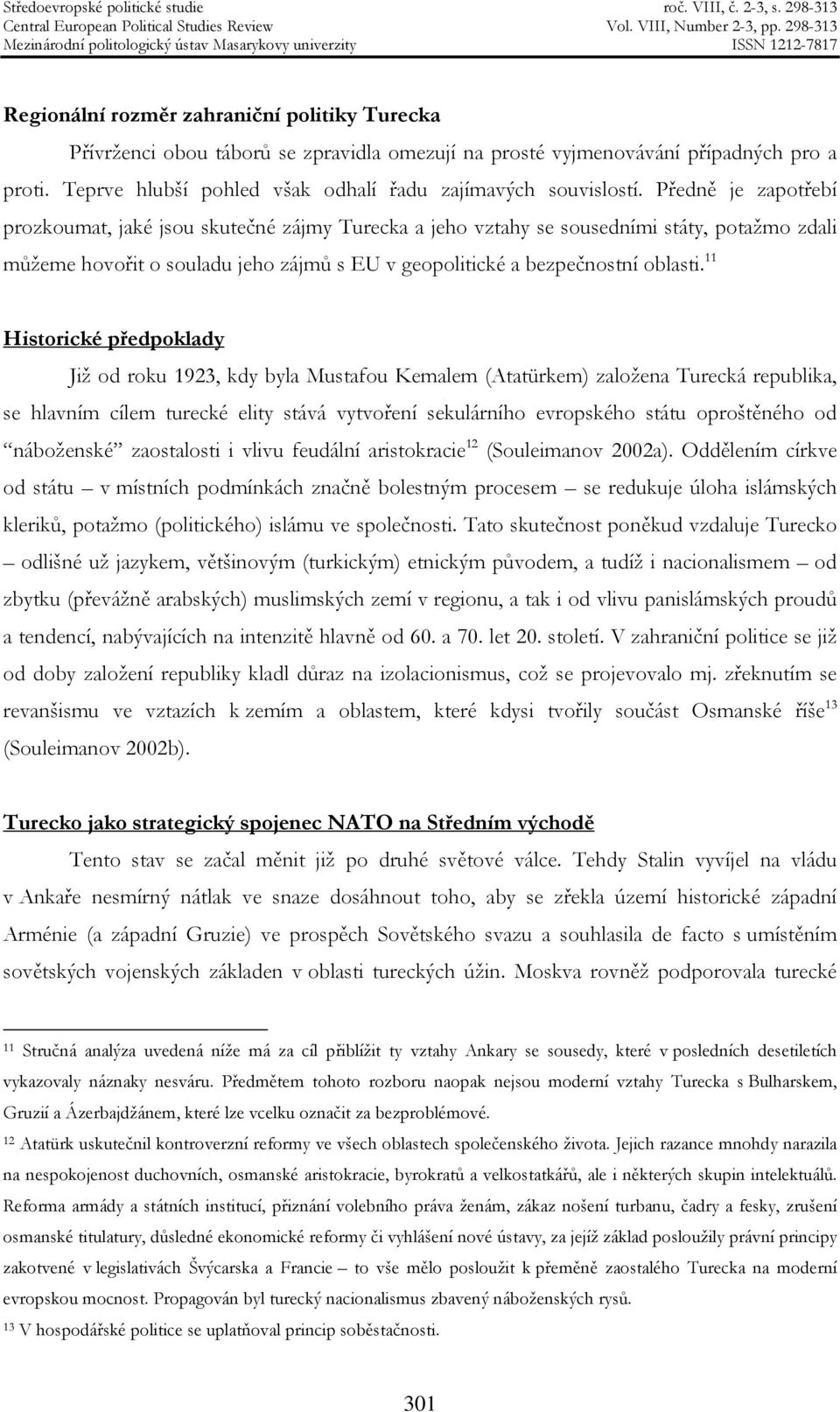 11 Historické předpoklady Již od roku 1923, kdy byla Mustafou Kemalem (Atatürkem) založena Turecká republika, se hlavním cílem turecké elity stává vytvoření sekulárního evropského státu oproštěného