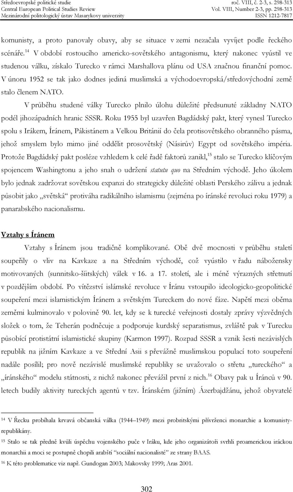 V únoru 1952 se tak jako dodnes jediná muslimská a východoevropská/středovýchodní země stalo členem NATO.