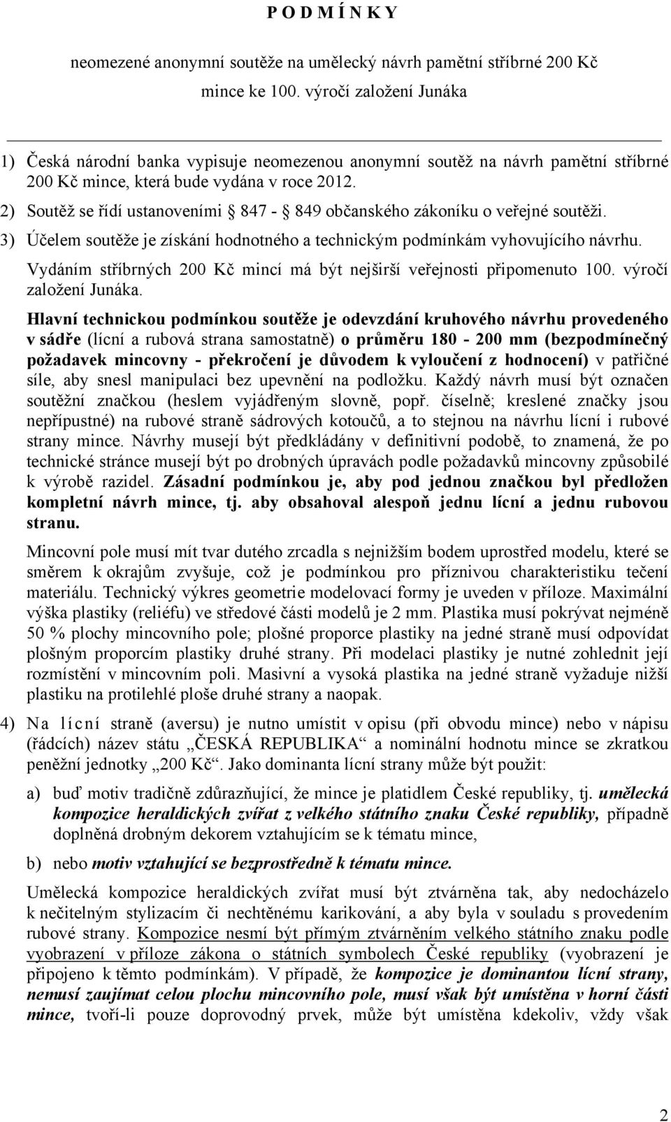 2) Soutěž se řídí ustanoveními 847-849 občanského zákoníku o veřejné soutěži. 3) Účelem soutěže je získání hodnotného a technickým podmínkám vyhovujícího návrhu.