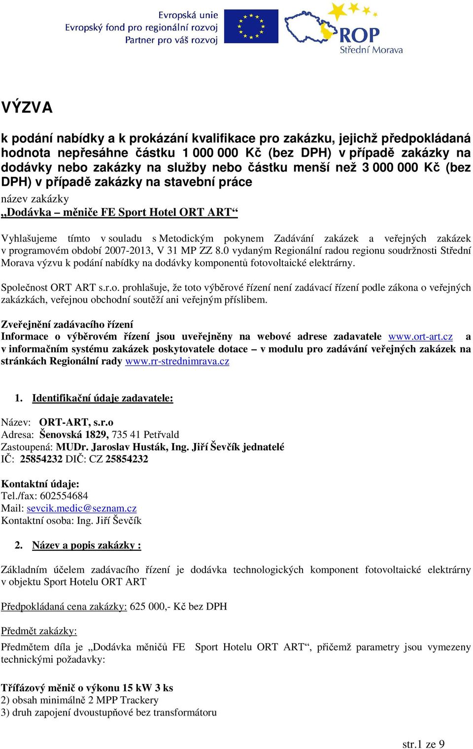 zakázek v programovém období 2007-2013, V 31 MP ZZ 8.0 vydaným Regionální radou regionu soudržnosti Střední Morava výzvu k podání nabídky na dodávky komponentů fotovoltaické elektrárny.