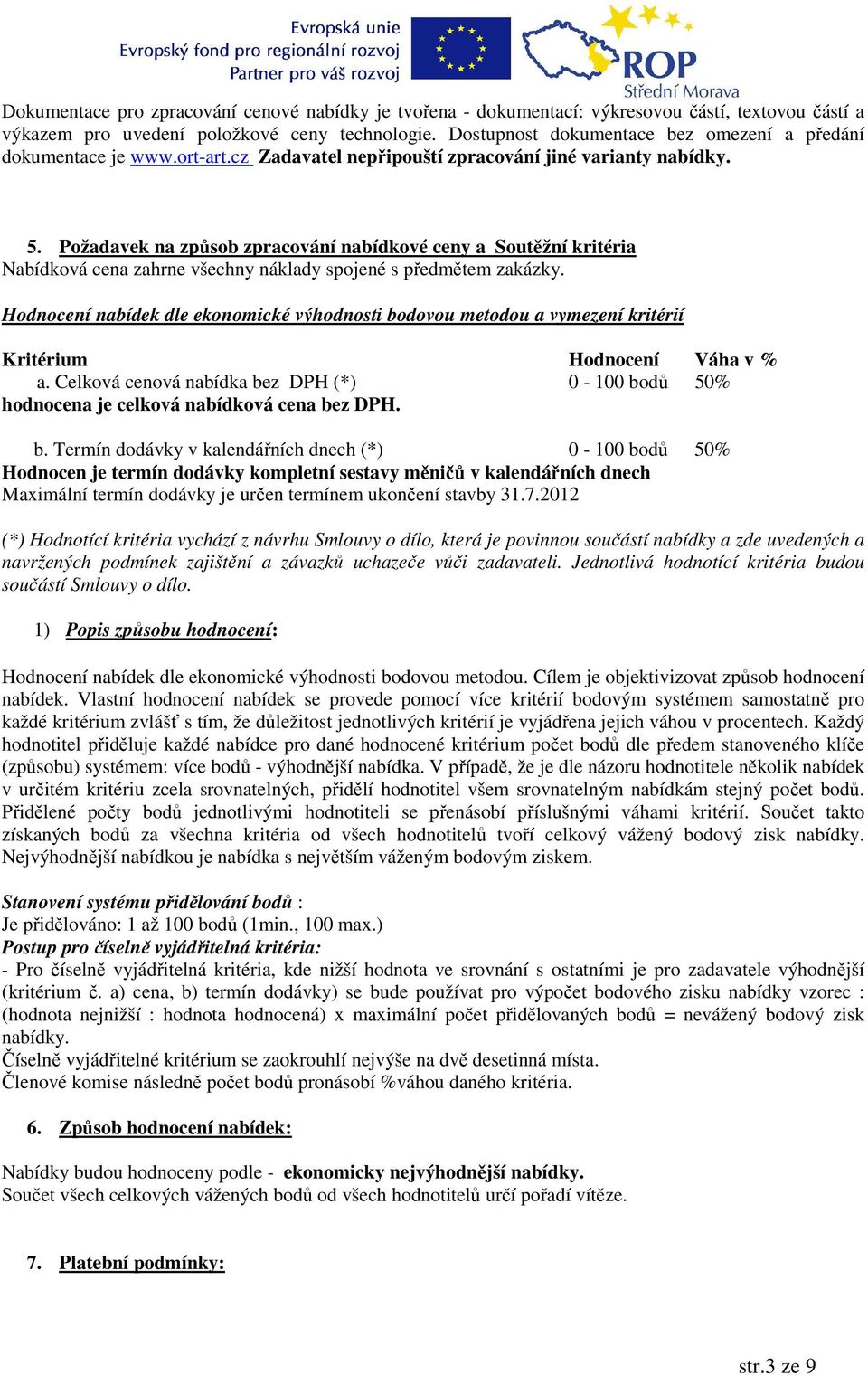 Požadavek na způsob zpracování nabídkové ceny a Soutěžní kritéria Nabídková cena zahrne všechny náklady spojené s předmětem zakázky.