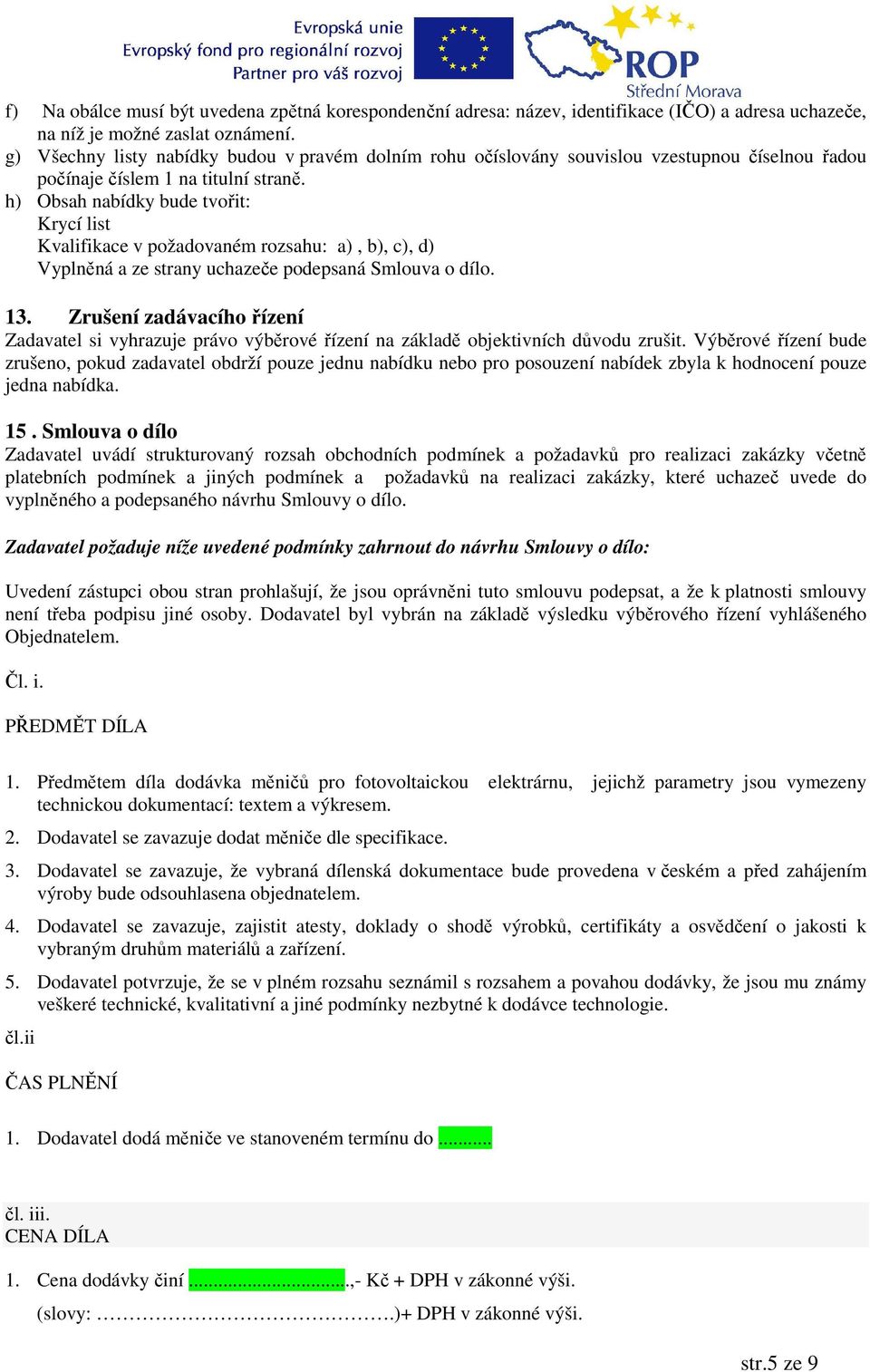 h) Obsah nabídky bude tvořit: Krycí list Kvalifikace v požadovaném rozsahu: a), b), c), d) Vyplněná a ze strany uchazeče podepsaná Smlouva o dílo. 13.