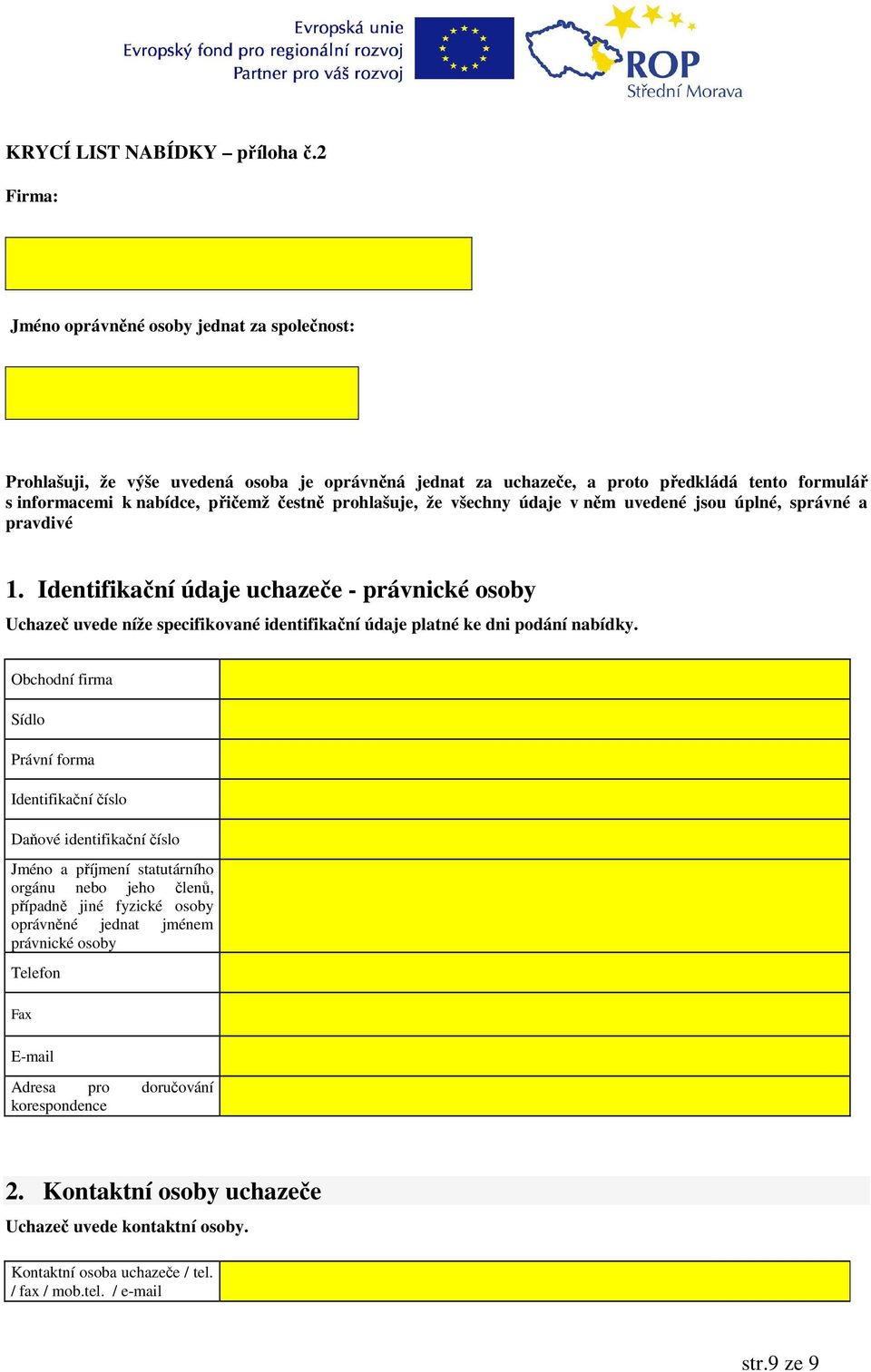 prohlašuje, že všechny údaje v něm uvedené jsou úplné, správné a pravdivé 1.