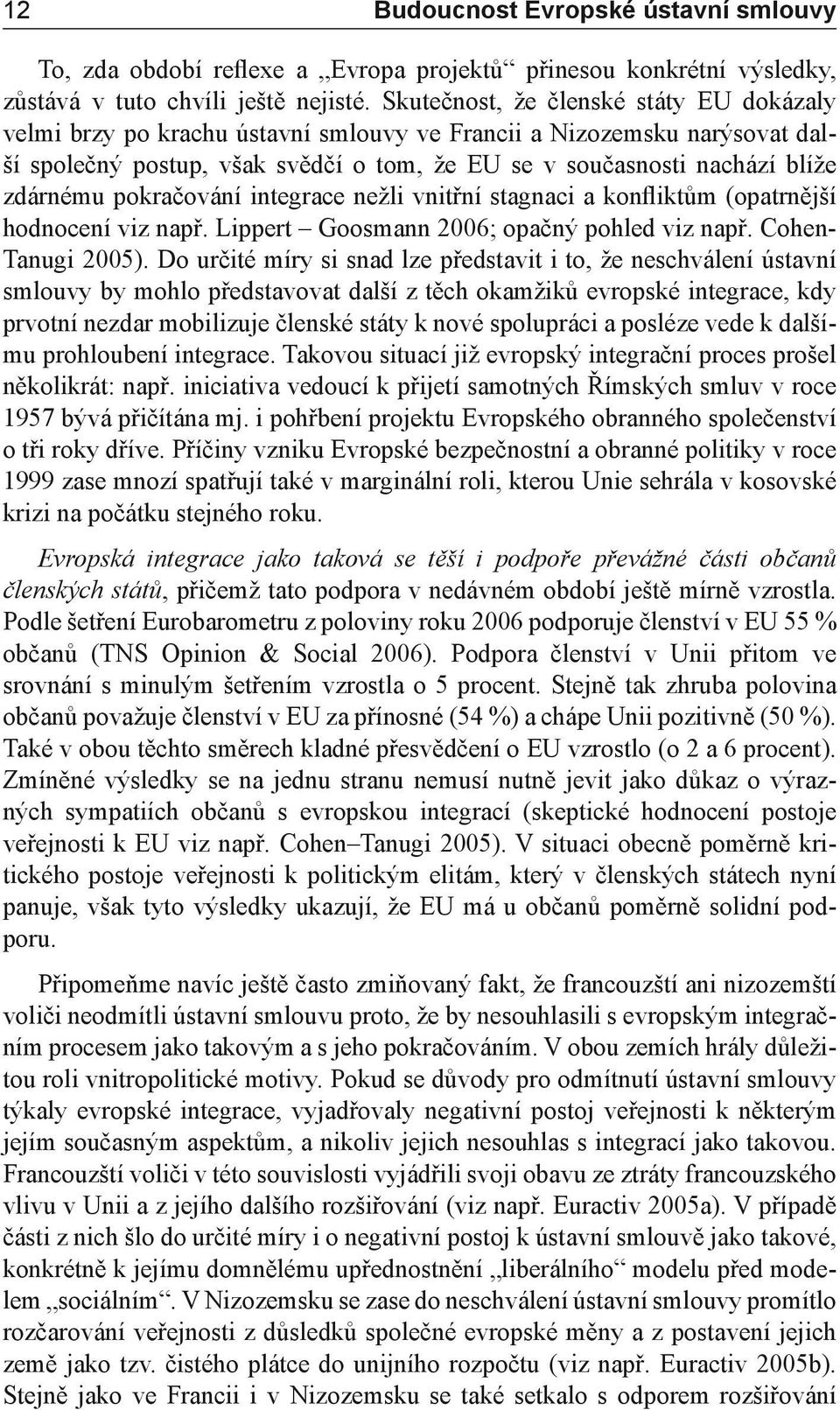 pokračování integrace nežli vnitřní stagnaci a konfliktům (opatrnější hodnocení viz např. Lippert Goosmann 2006; opačný pohled viz např. Cohen- Tanugi 2005).