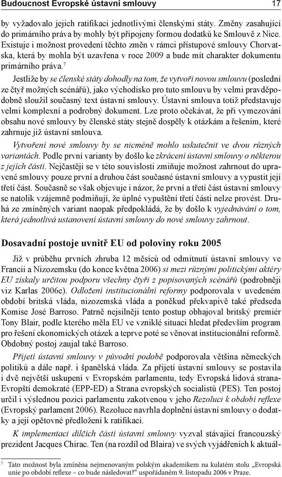 7 Jestliže by se členské státy dohodly na tom, že vytvoří novou smlouvu (poslední ze čtyř možných scénářů), jako východisko pro tuto smlouvu by velmi pravděpodobně sloužil současný text ústavní