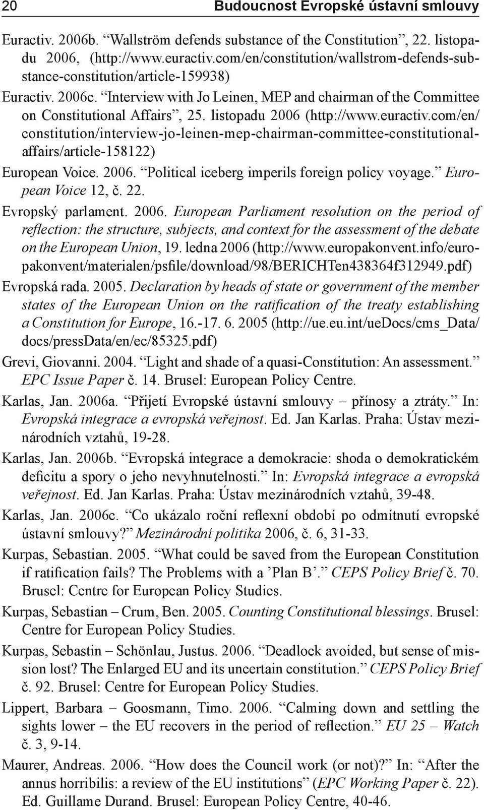 listopadu 2006 (http://www.euractiv.com/en/ constitution/interview-jo-leinen-mep-chairman-committee-constitutionalaffairs/article-158122) European Voice. 2006. Political iceberg imperils foreign policy voyage.