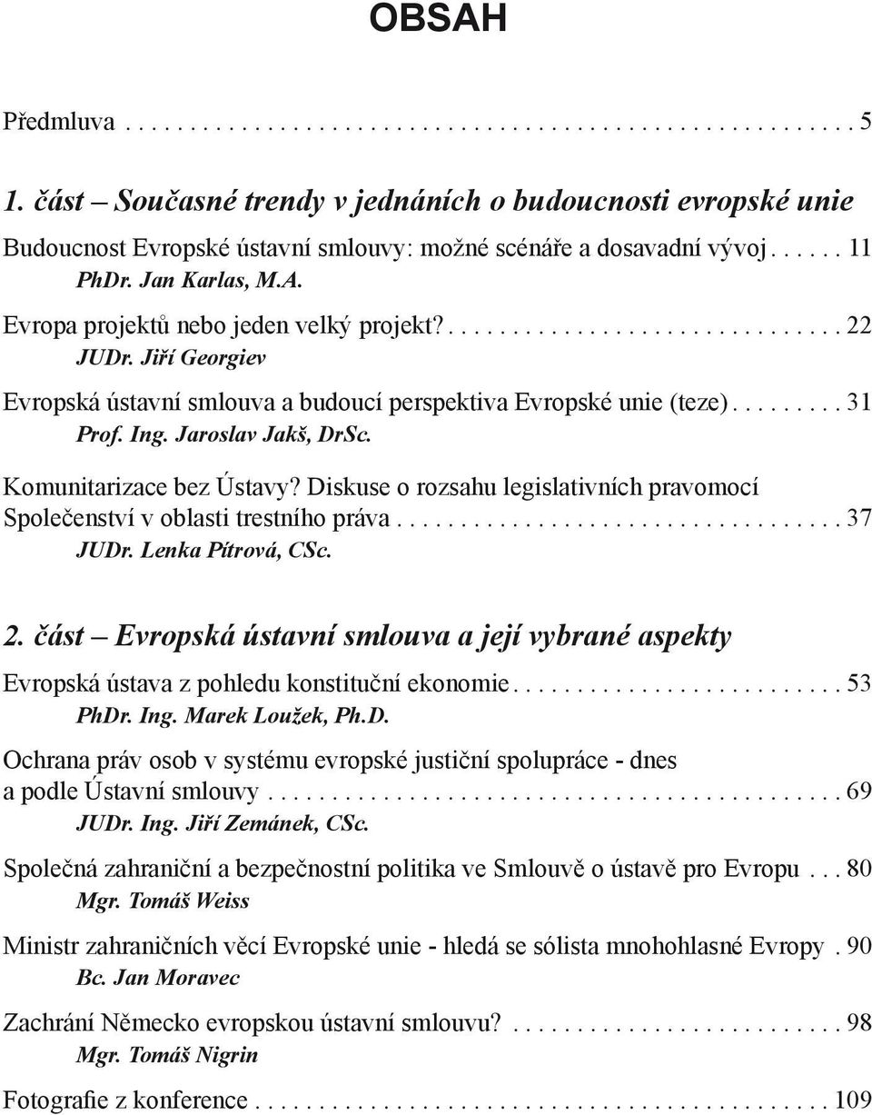 Evropa projektů nebo jeden velký projekt?............................... 22 JUDr. Jiří Georgiev Evropská ústavní smlouva a budoucí perspektiva Evropské unie (teze)......... 31 Prof. Ing.