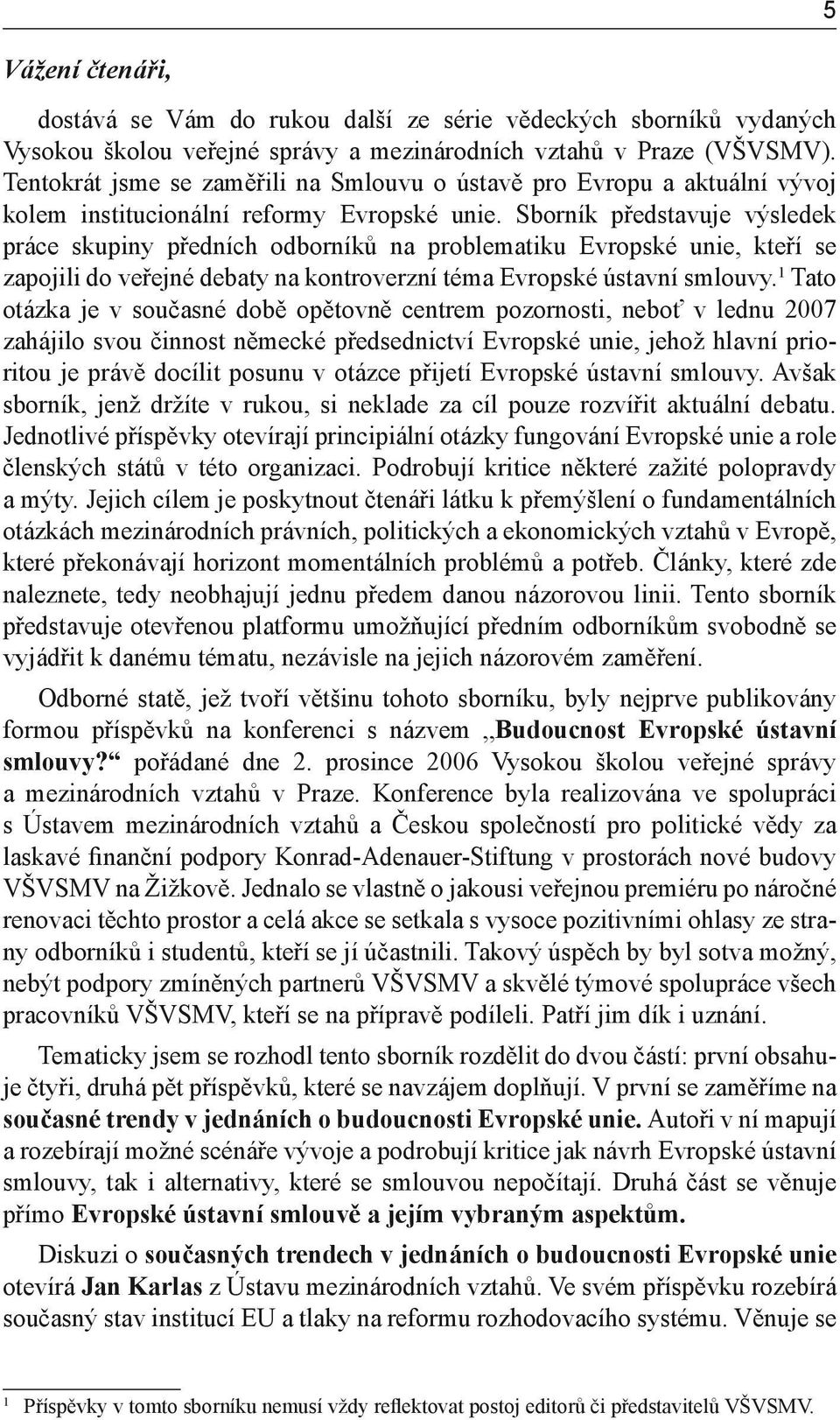 Sborník představuje výsledek práce skupiny předních odborníků na problematiku Evropské unie, kteří se zapojili do veřejné debaty na kontroverzní téma Evropské ústavní smlouvy.