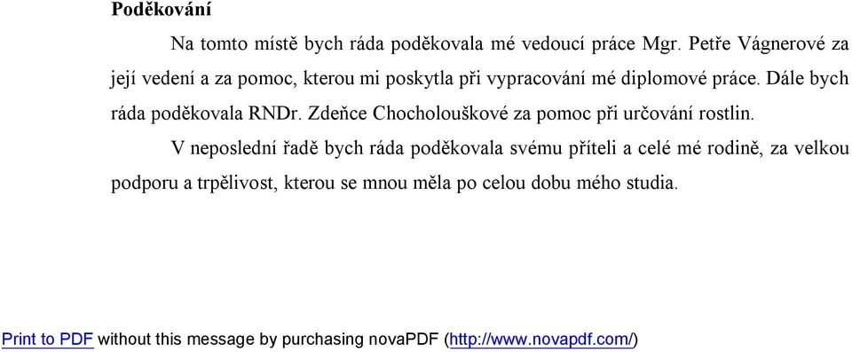 Dále bych ráda poděkovala RNDr. Zdeňce Chocholouškové za pomoc při určování rostlin.