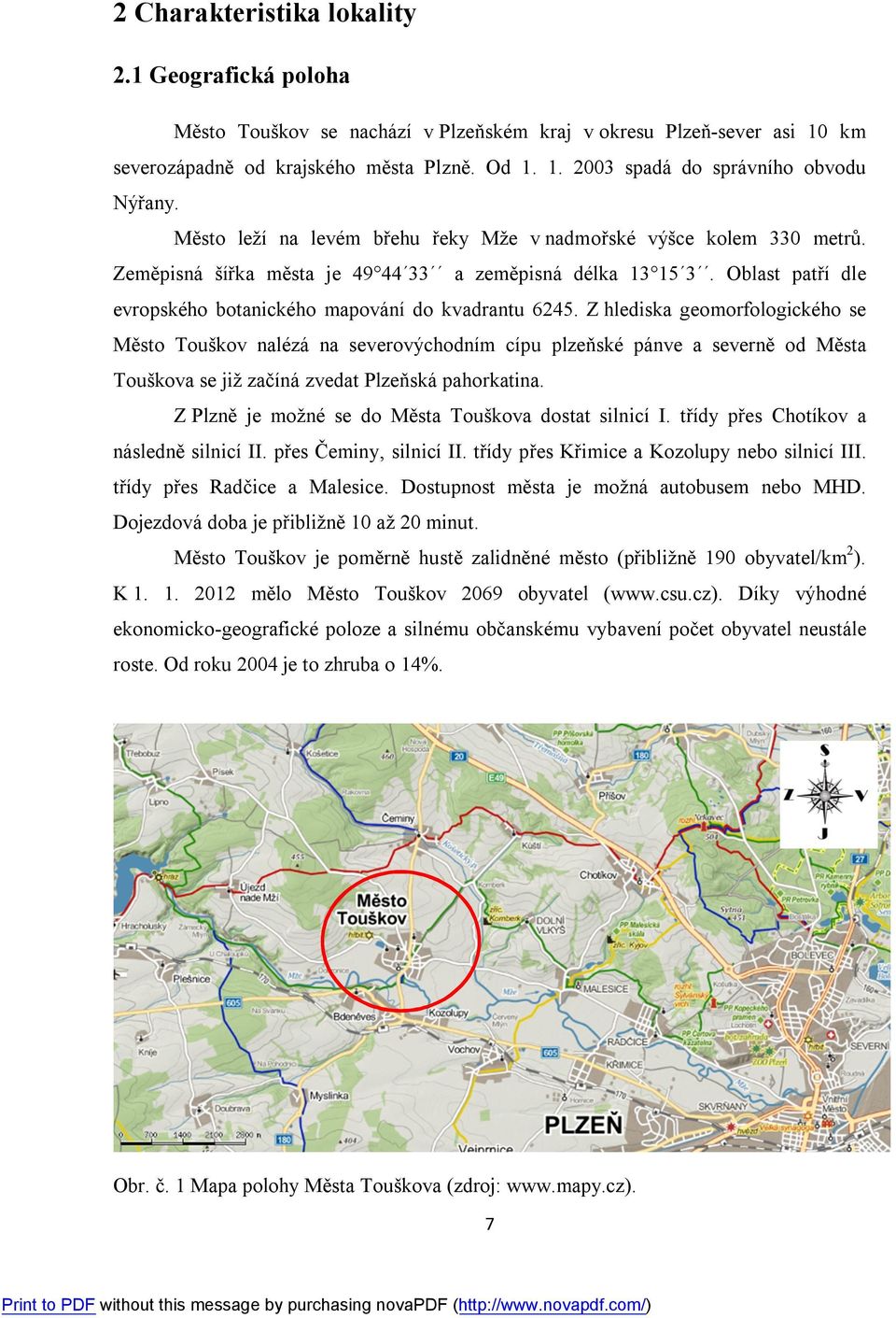 Z hlediska geomorfologického se Město Touškov nalézá na severovýchodním cípu plzeňské pánve a severně od Města Touškova se již začíná zvedat Plzeňská pahorkatina.