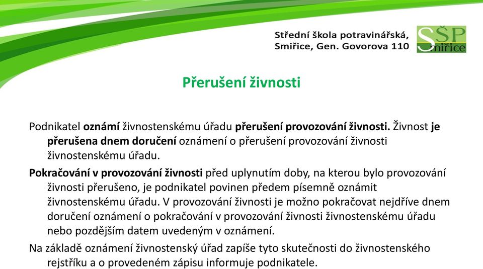 Pokračování v provozování živnosti před uplynutím doby, na kterou bylo provozování živnosti přerušeno, je podnikatel povinen předem písemně oznámit živnostenskému