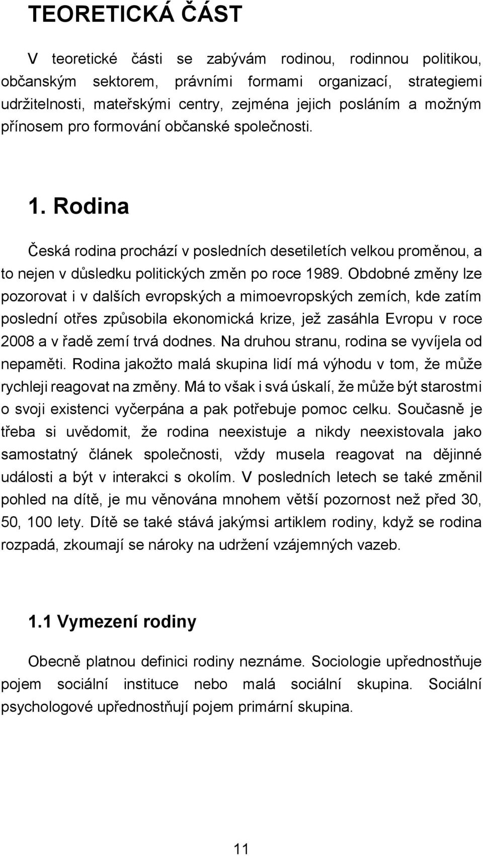 Obdobné změny lze pozorovat i v dalších evropských a mimoevropských zemích, kde zatím poslední otřes způsobila ekonomická krize, jež zasáhla Evropu v roce 2008 a v řadě zemí trvá dodnes.