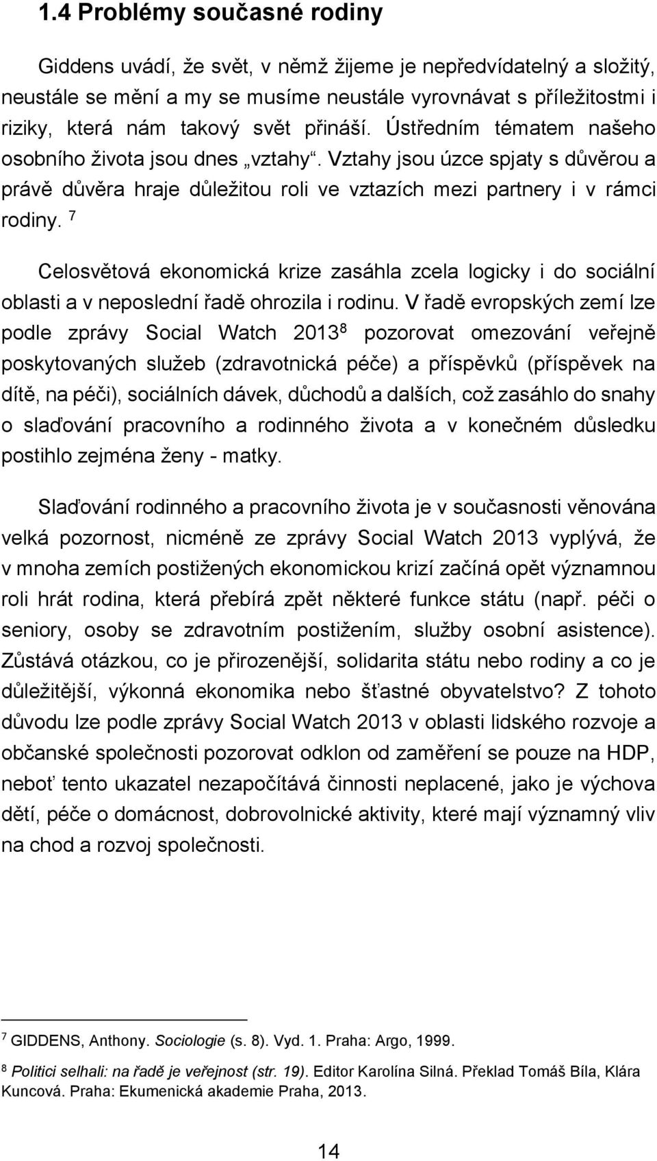 7 Celosvětová ekonomická krize zasáhla zcela logicky i do sociální oblasti a v neposlední řadě ohrozila i rodinu.