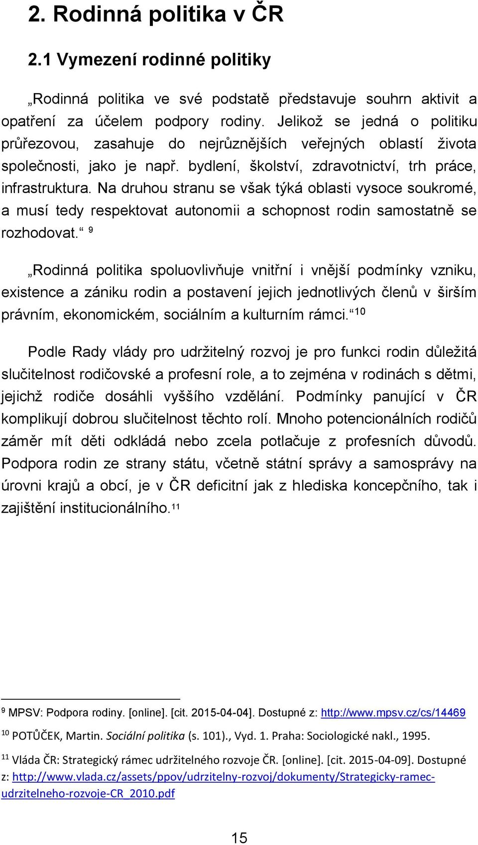 Na druhou stranu se však týká oblasti vysoce soukromé, a musí tedy respektovat autonomii a schopnost rodin samostatně se rozhodovat.