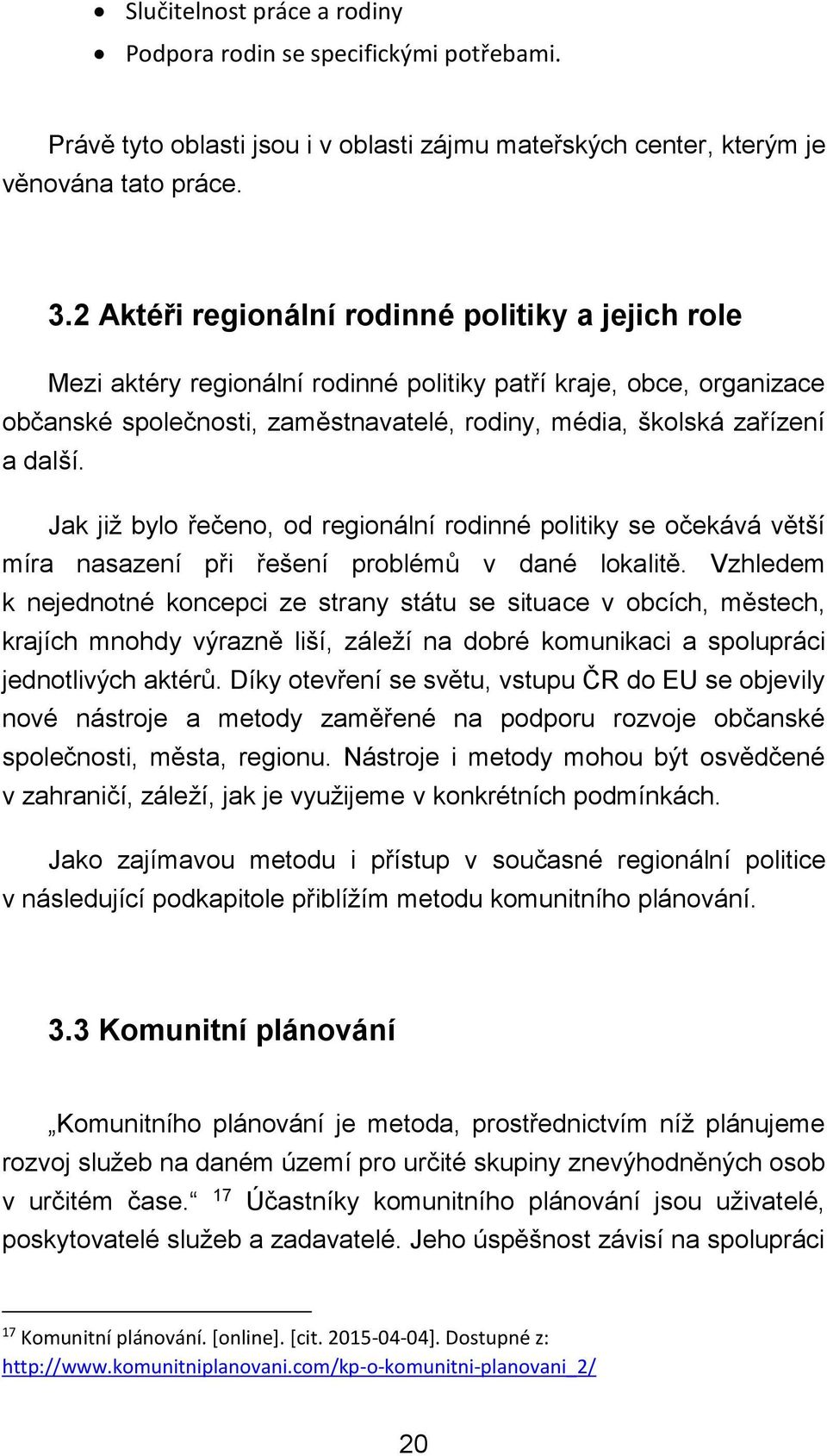 Jak již bylo řečeno, od regionální rodinné politiky se očekává větší míra nasazení při řešení problémů v dané lokalitě.