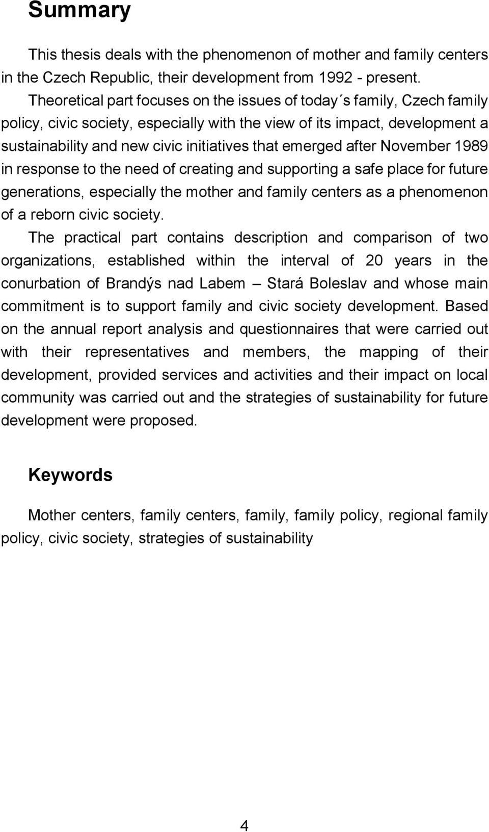 emerged after November 1989 in response to the need of creating and supporting a safe place for future generations, especially the mother and family centers as a phenomenon of a reborn civic society.