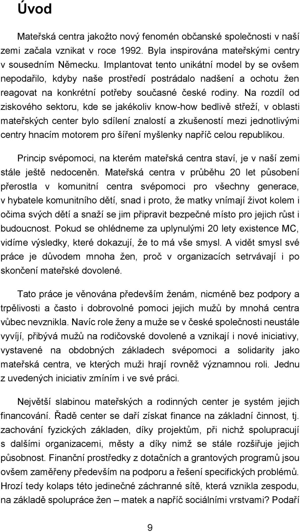 Na rozdíl od ziskového sektoru, kde se jakékoliv know-how bedlivě střeží, v oblasti mateřských center bylo sdílení znalostí a zkušeností mezi jednotlivými centry hnacím motorem pro šíření myšlenky