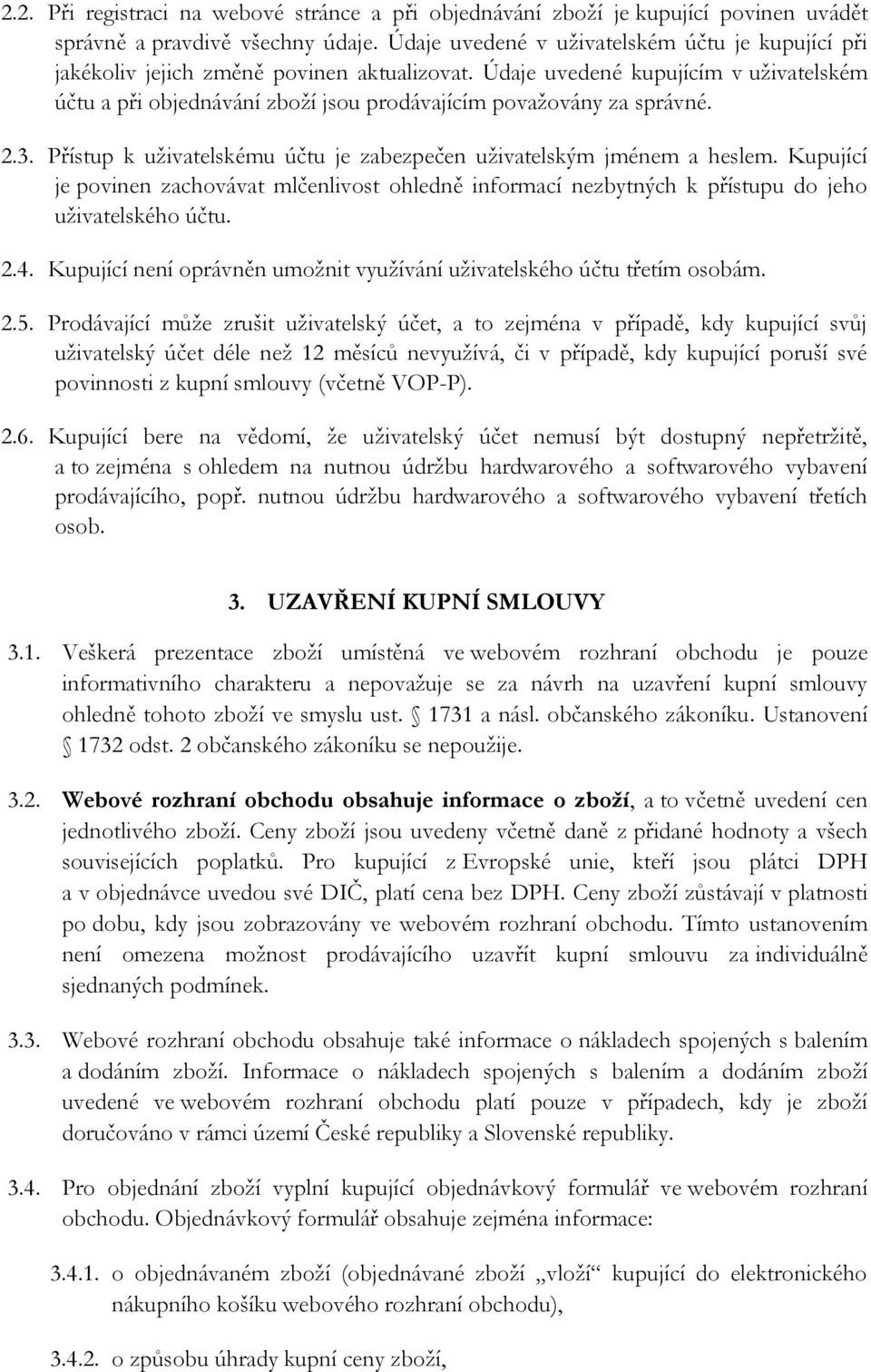 Údaje uvedené kupujícím v uživatelském účtu a při objednávání zboží jsou prodávajícím považovány za správné. 2.3. Přístup k uživatelskému účtu je zabezpečen uživatelským jménem a heslem.