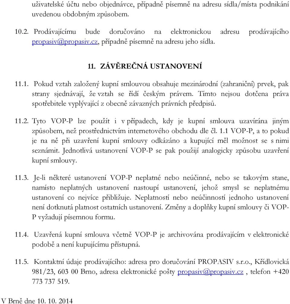 . ZÁVĚREČNÁ USTANOVENÍ 11.1. Pokud vztah založený kupní smlouvou obsahuje mezinárodní (zahraniční) prvek, pak strany sjednávají, že vztah se řídí českým právem.