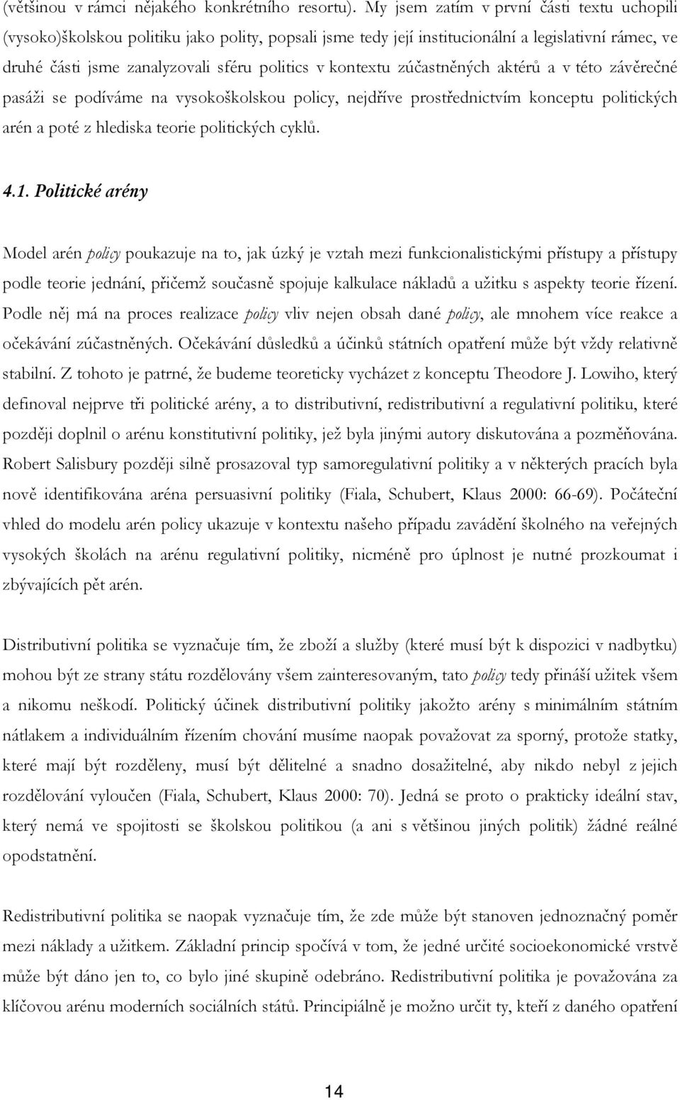 kontextu zúčastněných aktérů a v této závěrečné pasáži se podíváme na vysokoškolskou policy, nejdříve prostřednictvím konceptu politických arén a poté z hlediska teorie politických cyklů. 4.1.