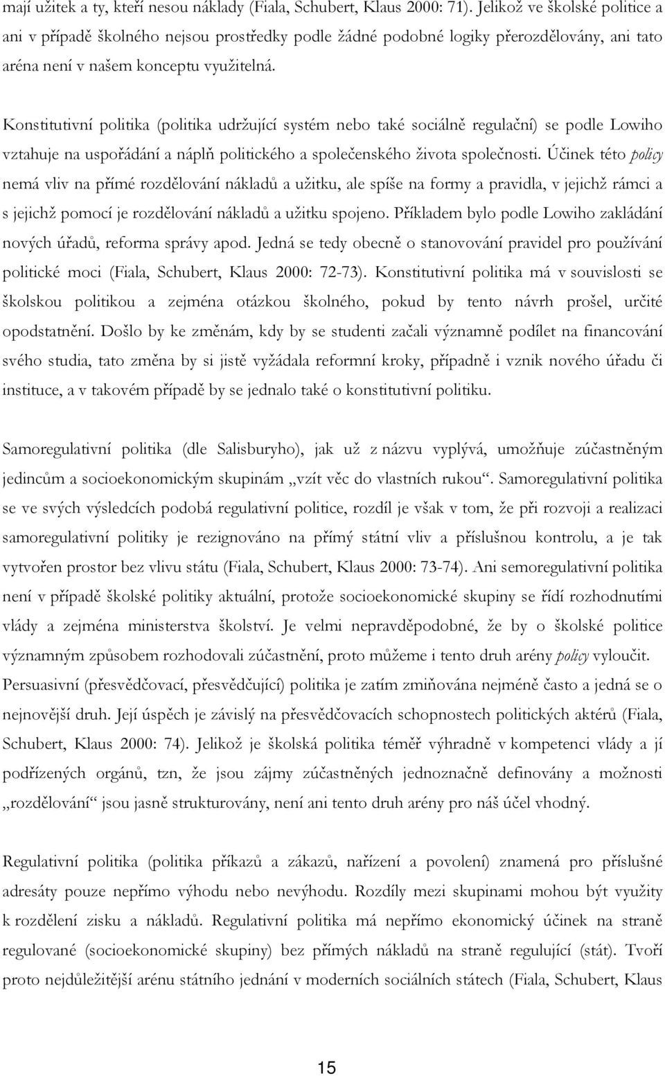 Konstitutivní politika (politika udržující systém nebo také sociálně regulační) se podle Lowiho vztahuje na uspořádání a náplň politického a společenského života společnosti.