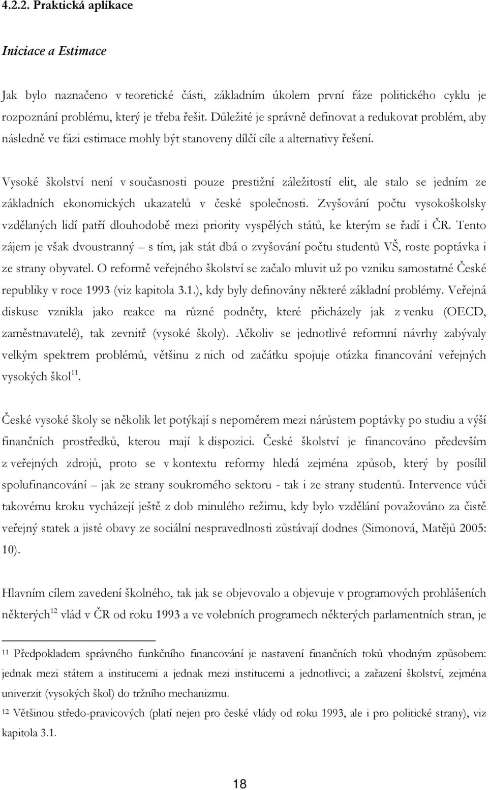 Vysoké školství není v současnosti pouze prestižní záležitostí elit, ale stalo se jedním ze základních ekonomických ukazatelů v české společnosti.