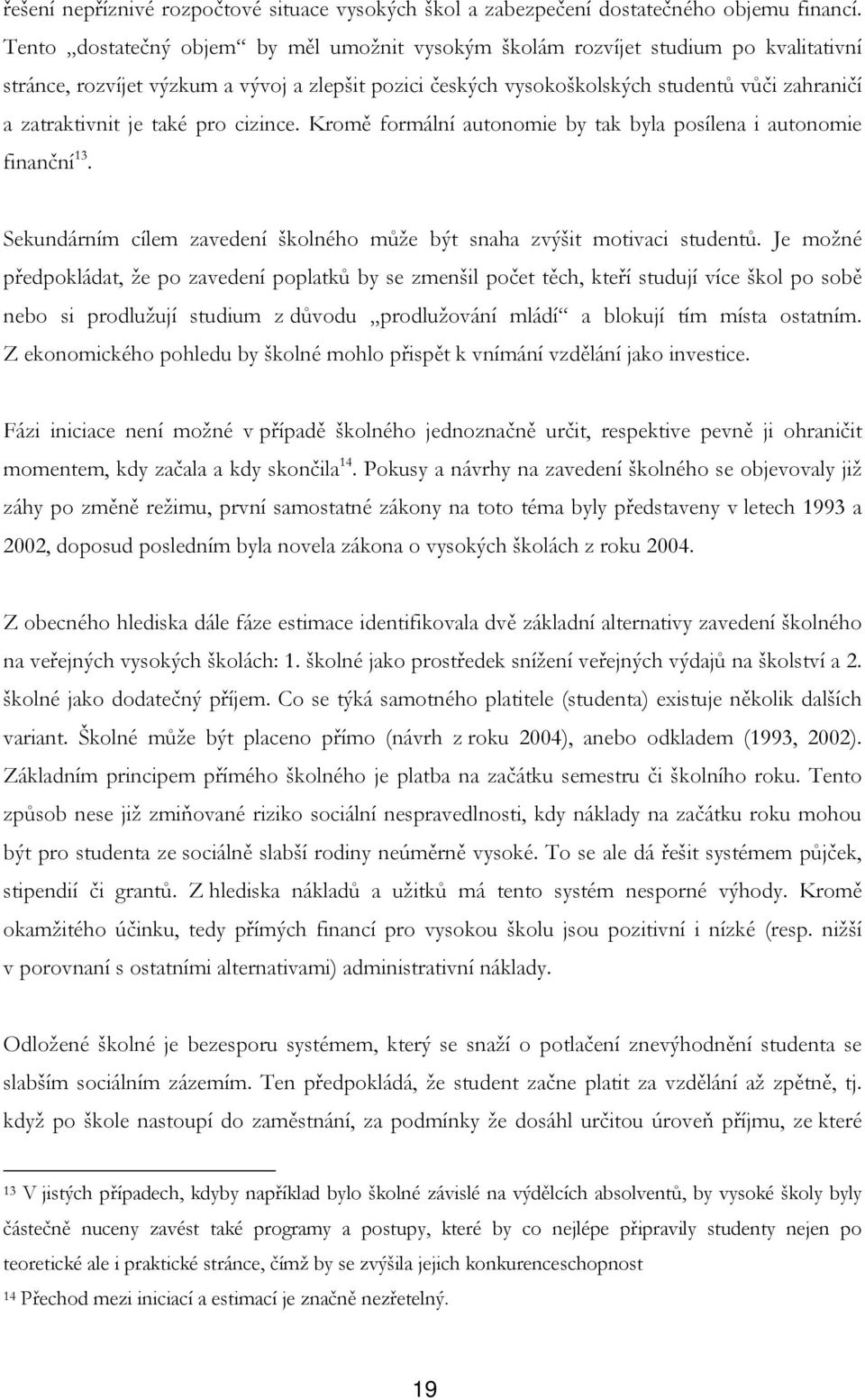 je také pro cizince. Kromě formální autonomie by tak byla posílena i autonomie finanční 13. Sekundárním cílem zavedení školného může být snaha zvýšit motivaci studentů.