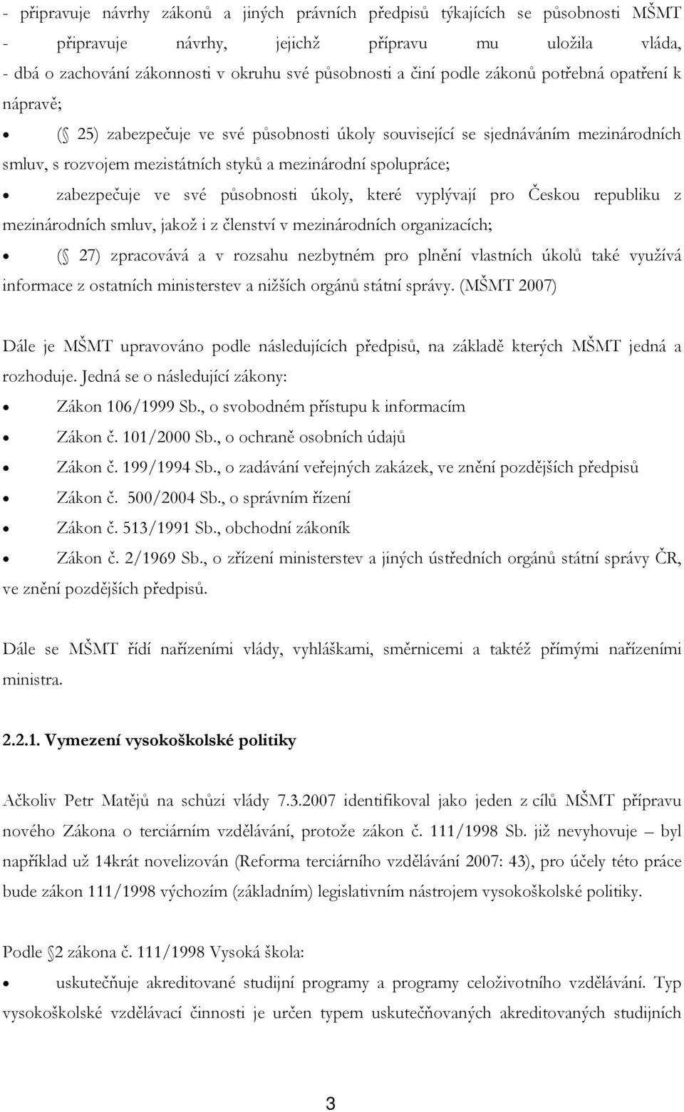 ve své působnosti úkoly, které vyplývají pro Českou republiku z mezinárodních smluv, jakož i z členství v mezinárodních organizacích; ( 27) zpracovává a v rozsahu nezbytném pro plnění vlastních úkolů