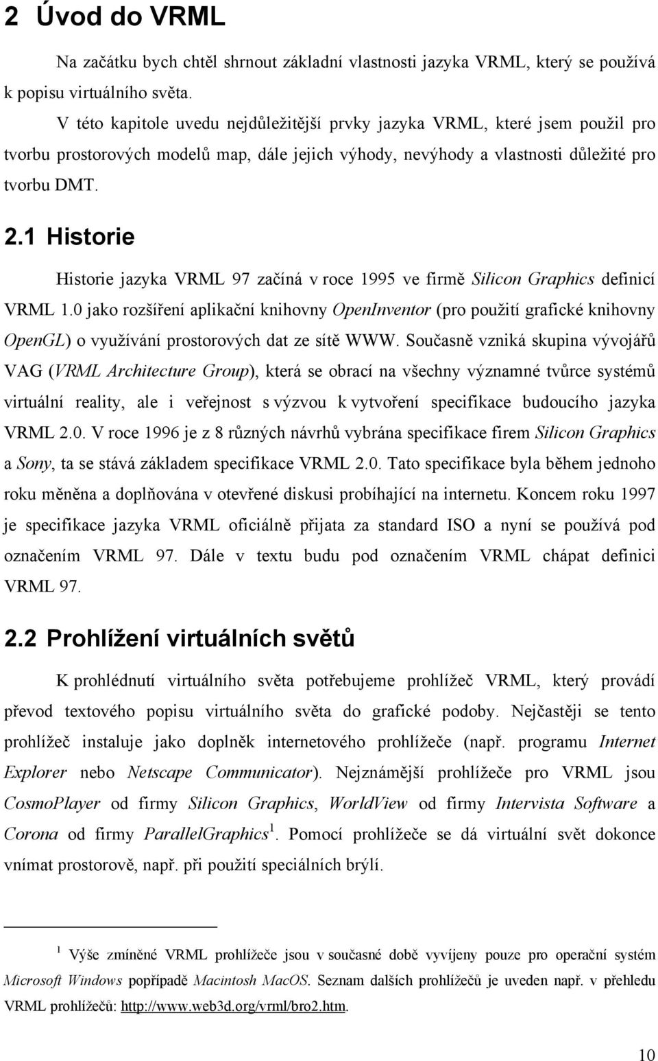 1 Historie Historie jazyka VRML 97 začíná v roce 1995 ve firmě Silicon Graphics definicí VRML 1.