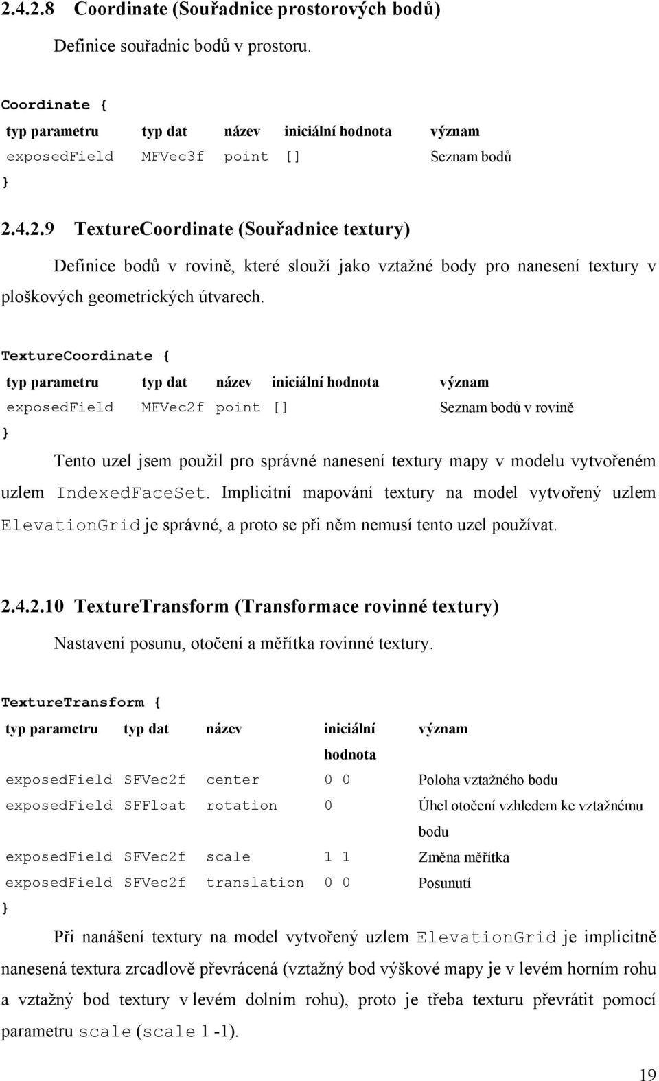 vytvořeném uzlem IndexedFaceSet. Implicitní mapování textury na model vytvořený uzlem ElevationGrid je správné, a proto se při něm nemusí tento uzel používat. 2.