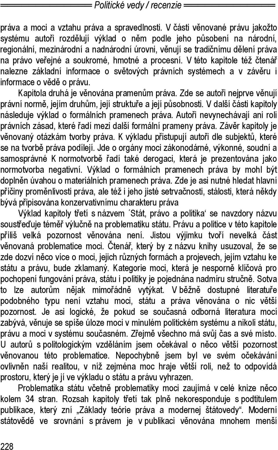 soukromé, hmotné a procesní. V této kapitole též čtenář nalezne základní informace o světových právních systémech a v závěru i informace o vědě o právu. Kapitola druhá je věnována pramenům práva.