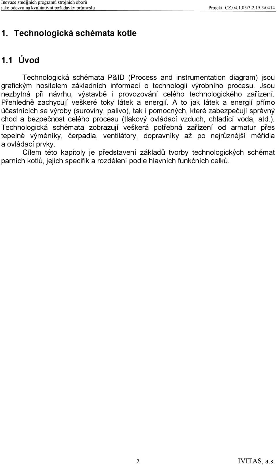 A to jak látek a energií přímo účastnících se výroby (suroviny, palivo),