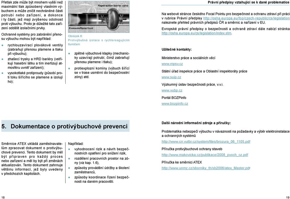 Ochranné systémy pro zabránění přenosu výbuchu mohou být například: rychlouzavírací plovákové ventily (zabraňují přenosu plamene a tlaku při výbuchu); zhašecí trysky a HRD bariéry (vstřikují hasební