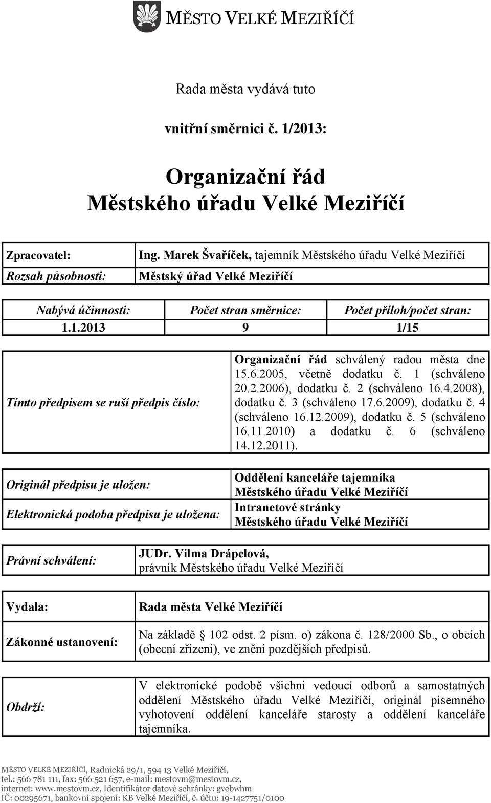 1.2013 9 1/15 Tímto předpisem se ruší předpis číslo: Originál předpisu je uložen: Elektronická podoba předpisu je uložena: Organizační řád schválený radou města dne 15.6.2005, včetně dodatku č.