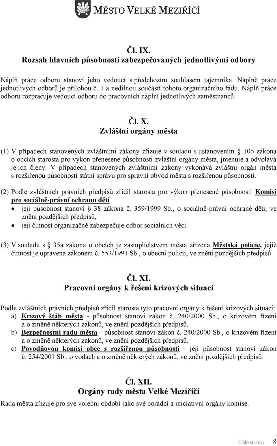 Zvláštní orgány města (1) V případech stanovených zvláštními zákony zřizuje v souladu s ustanovením 106 zákona o obcích starosta pro výkon přenesené působnosti zvláštní orgány města, jmenuje a