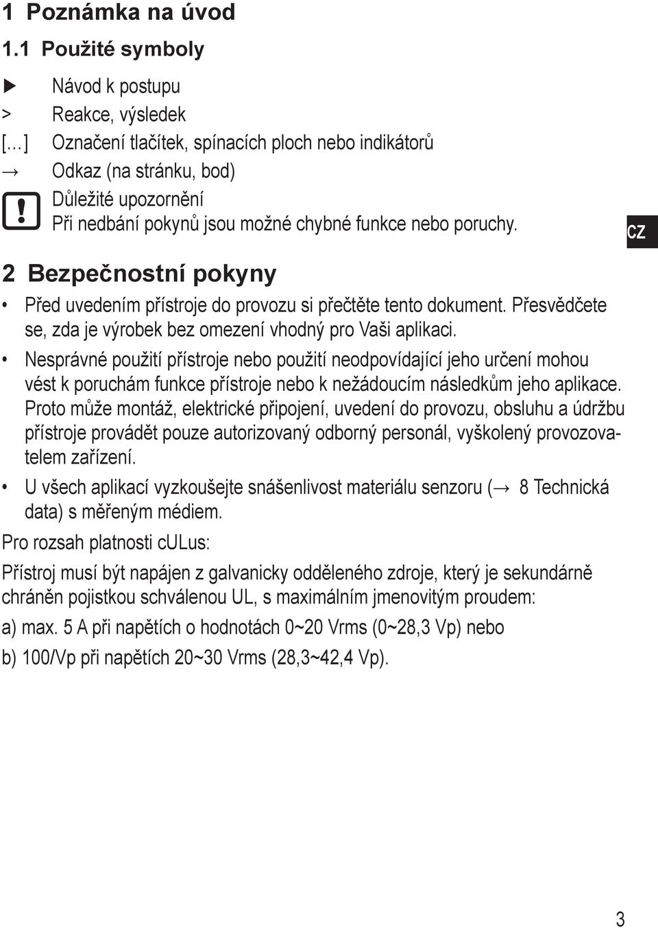 nebo poruchy. 2 Bezpečnostní pokyny Před uvedením přístroje do provozu si přečtěte tento dokument. Přesvědčete se, zda je výrobek bez omezení vhodný pro Vaši aplikaci.