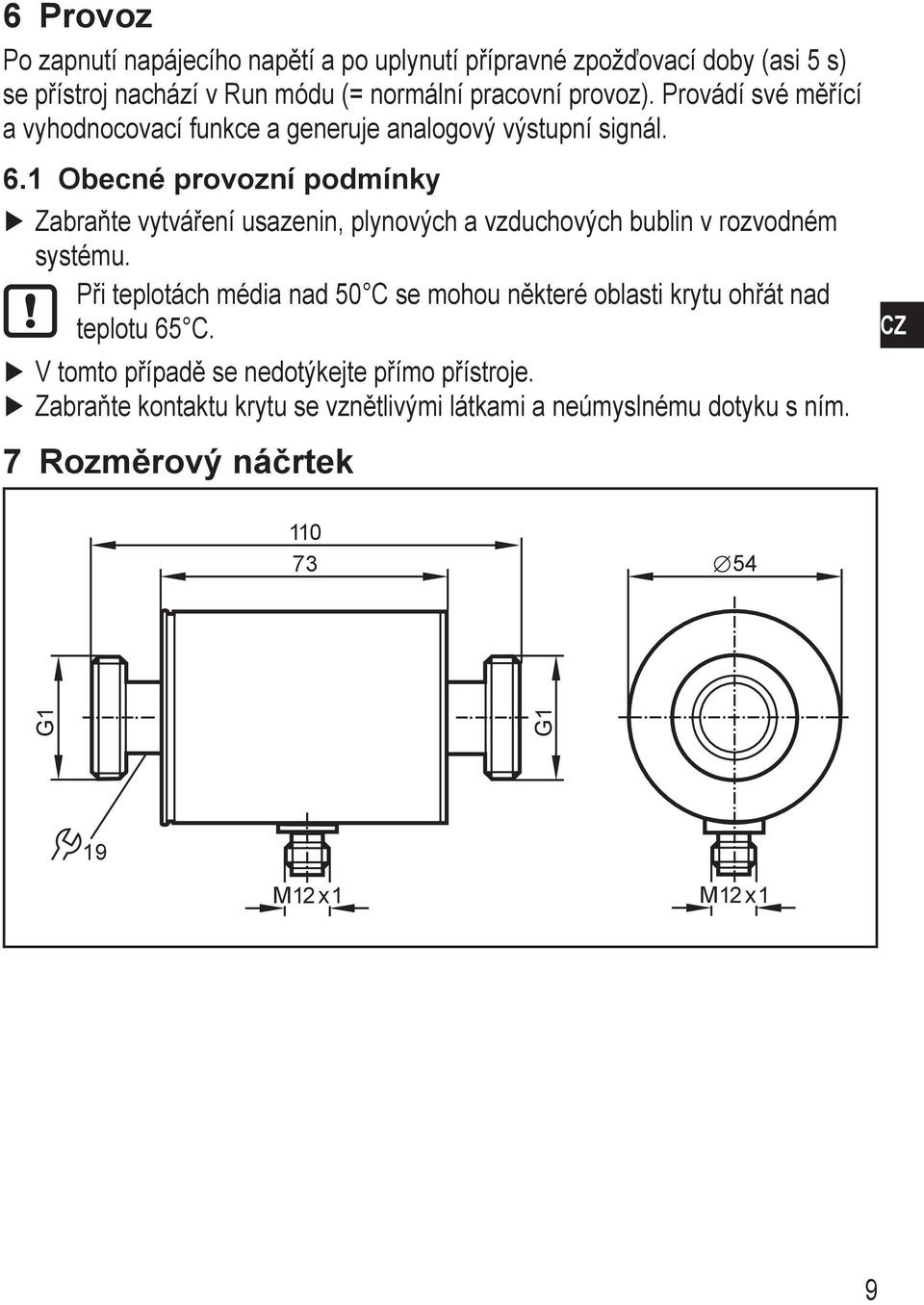 1 Obecné provozní podmínky Zabraňte vytváření usazenin, plynových a vzduchových bublin v rozvodném systému.