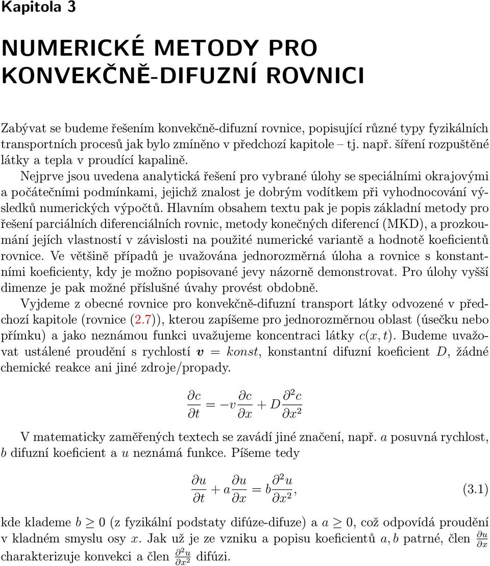 Nejprve jsou uvedena analytická řešení pro vybrané úlohy se speciálními okrajovými a počátečními podmínkami, jejichž znalost je dobrým vodítkem při vyhodnocování výsledků numerických výpočtů.