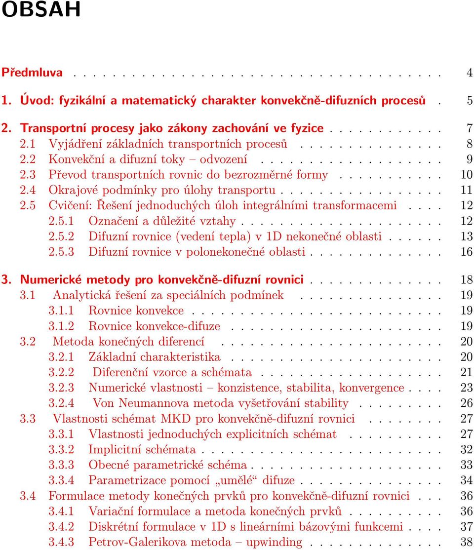 ....... 11 2.5 Cvičení: Řešení jednoduchých úloh integrálními transformacemi.... 12 2.5.1 Označeníadůležitévztahy............ 12 2.5.2 Difuznírovnice(vedenítepla)v1Dnekonečnéoblasti...... 13 2.5.3 Difuznírovnicevpolonekonečnéoblasti.