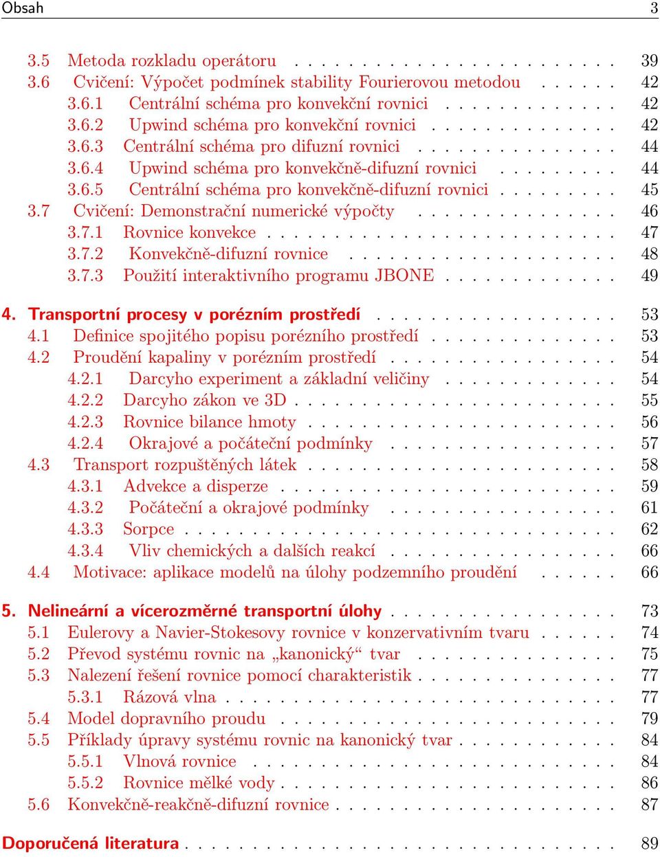 ..... 47 3.7.2 Konvekčně-difuznírovnice........... 48 3.7.3 PoužitíinteraktivníhoprogramuJBONE.... 49 4. Transportníprocesyvporéznímprostředí.................. 53 4.