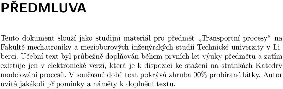 Učební text byl průbežně doplňován během prvních let výuky předmětu a zatím existuje jen v elektronické verzi, která